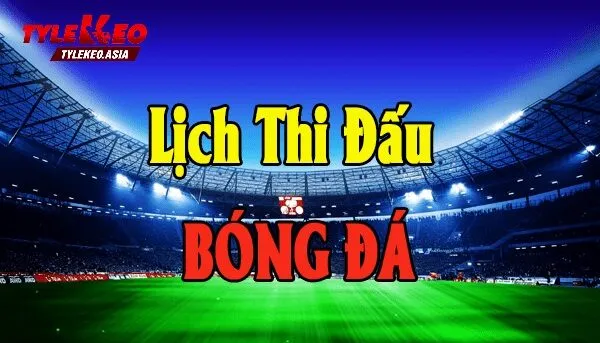 Lịch Thi Đấu Lịch Thi Đấu Chi Tiết - Cập Nhật Trận Đấu Theo Thời Gian Thực