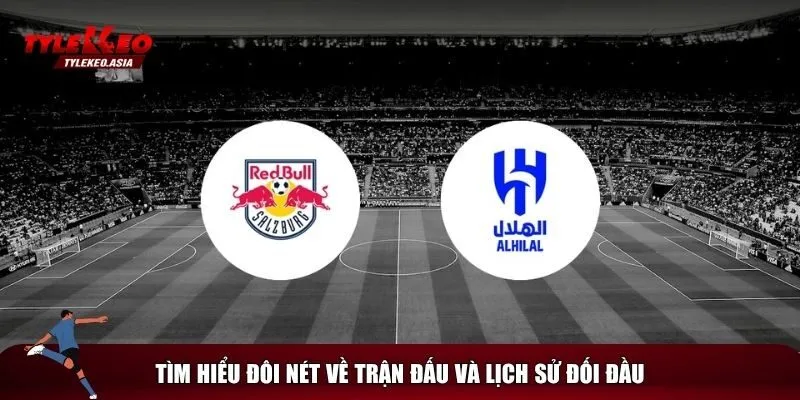 Soi Kèo RB Salzburg Vs Al Hilal, 05h00 Ngày 23/6 Đôi nét về trận RB Salzburg vs Al Hilal