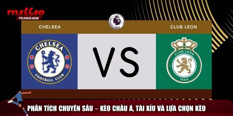 Soi Kèo Chelsea Vs León, 02h00 Ngày 17/6 Đưa ra gợi ý bắt kèo Chelsea vs León