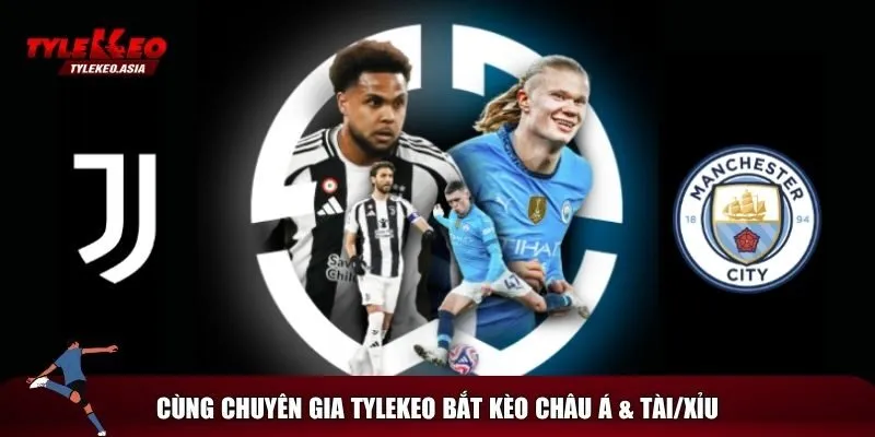 Soi Kèo Juventus Vs Manchester City, 02h00 Ngày 27/6 Hướng dẫn bắt kèo chuẩn trận Juventus vs Manchester City